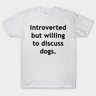 Introverted but willing to discuss dogs T-Shirt